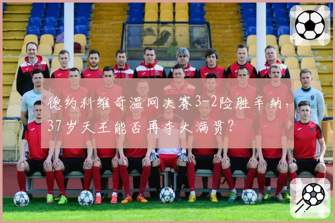 德约科维奇温网决赛3-2险胜辛纳，37岁天王能否再夺大满贯？